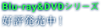 Blu-ray&DVDシリーズ好評発売中！